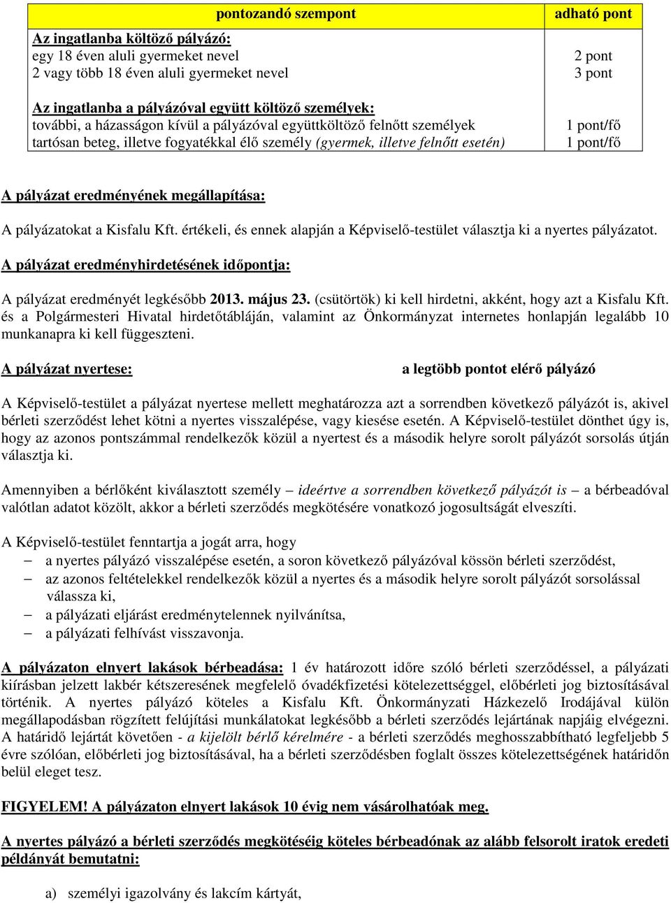 eredményének megállapítása: A pályázatokat a Kisfalu Kft. értékeli, és ennek alapján a Képviselő-testület választja ki a nyertes pályázatot.