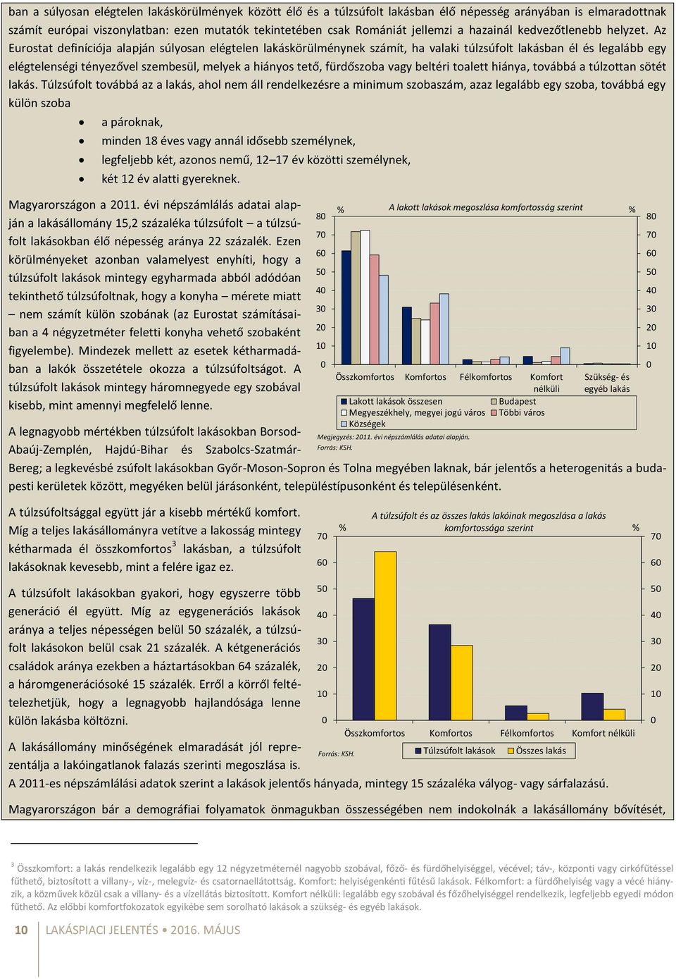 Az Eurostat definíciója alapján súlyosan elégtelen lakáskörülménynek számít, ha valaki túlzsúfolt lakásban él és legalább egy elégtelenségi tényezővel szembesül, melyek a hiányos tető, fürdőszoba