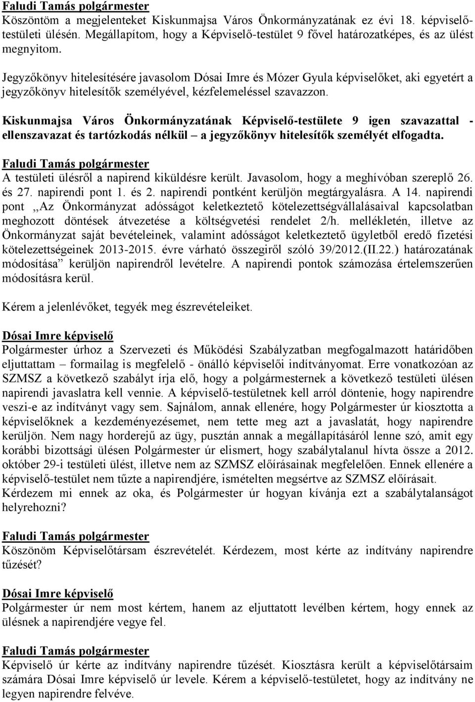 Jegyzőkönyv hitelesítésére javasolom Dósai Imre és Mózer Gyula képviselőket, aki egyetért a jegyzőkönyv hitelesítők személyével, kézfelemeléssel szavazzon.