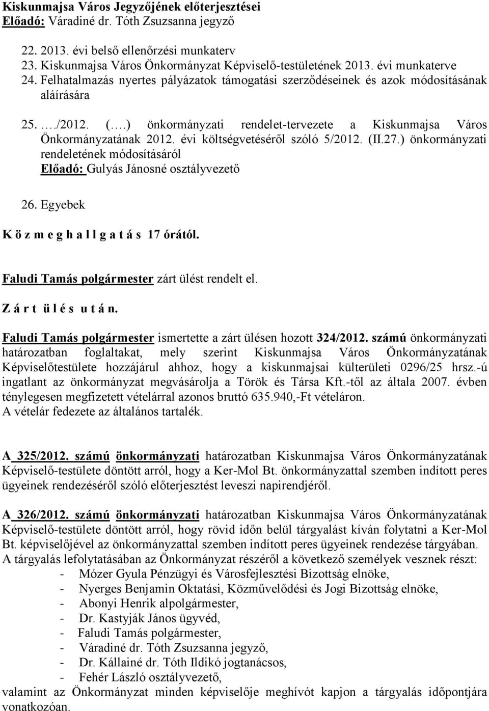 ) önkormányzati rendelet-tervezete a Kiskunmajsa Város Önkormányzatának költségvetéséről szóló 5/2012. (II.27.) önkormányzati rendeletének módosításáról Előadó: Gulyás Jánosné osztályvezető 26.