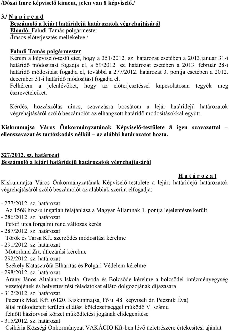 határozat 3. pontja esetében a 2012. december 31-i határidő módosítást fogadja el. Felkérem a jelenlévőket, hogy az előterjesztéssel kapcsolatosan tegyék meg észrevételeiket.