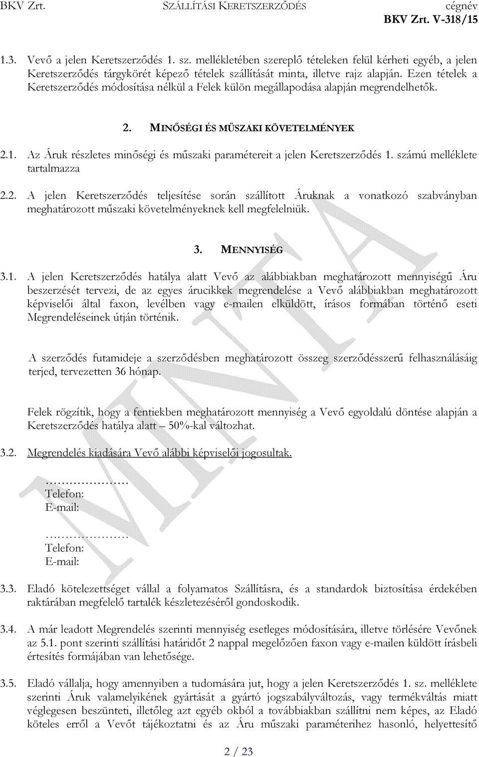 Az Áruk részletes minőségi és műszaki paramétereit a jelen Keretszerződés 1. számú melléklete tartalmazza 2.