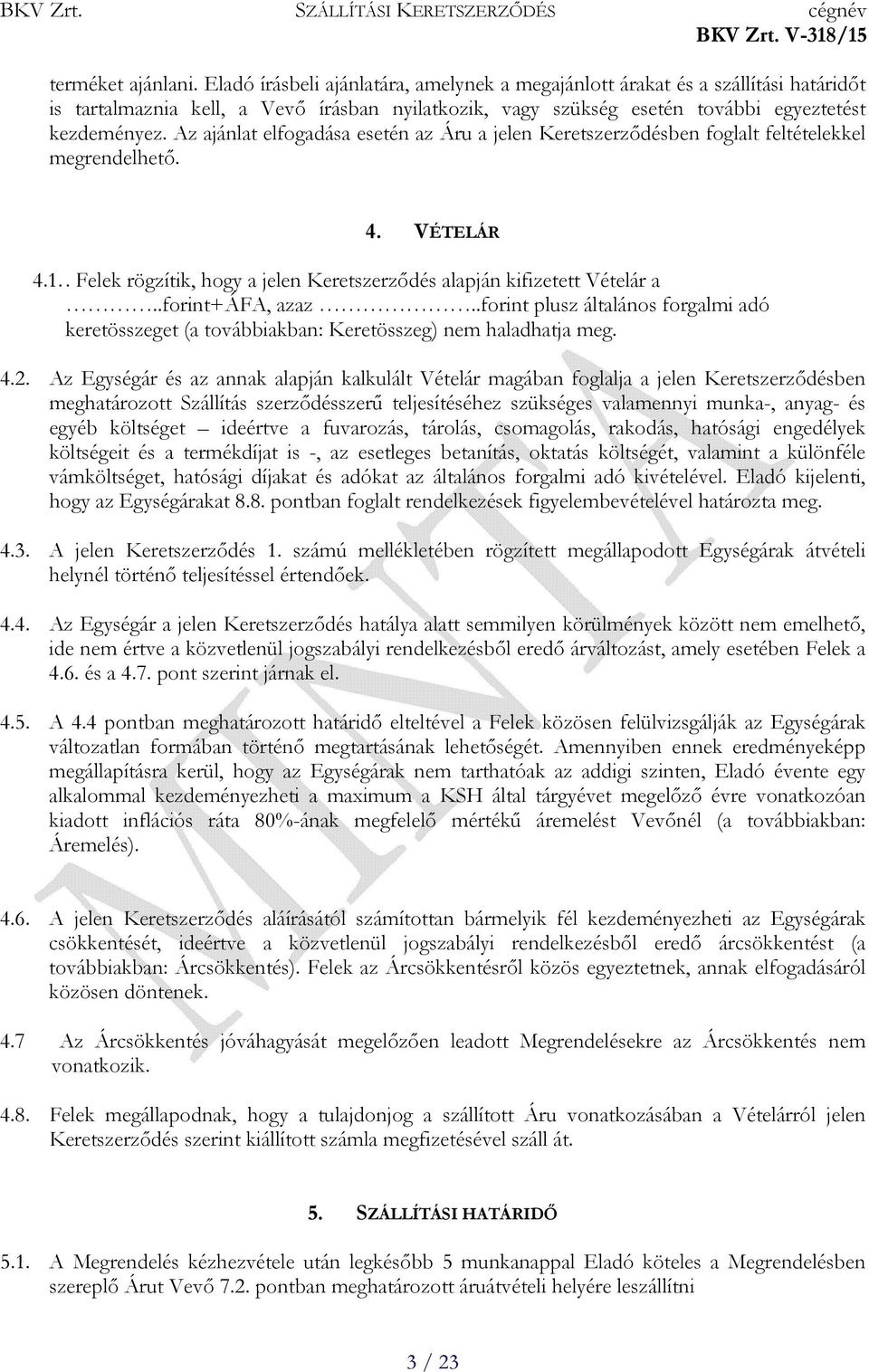 Az ajánlat elfogadása esetén az Áru a jelen Keretszerződésben foglalt feltételekkel megrendelhető. 4. VÉTELÁR 4.1.. Felek rögzítik, hogy a jelen Keretszerződés alapján kifizetett Vételár a.