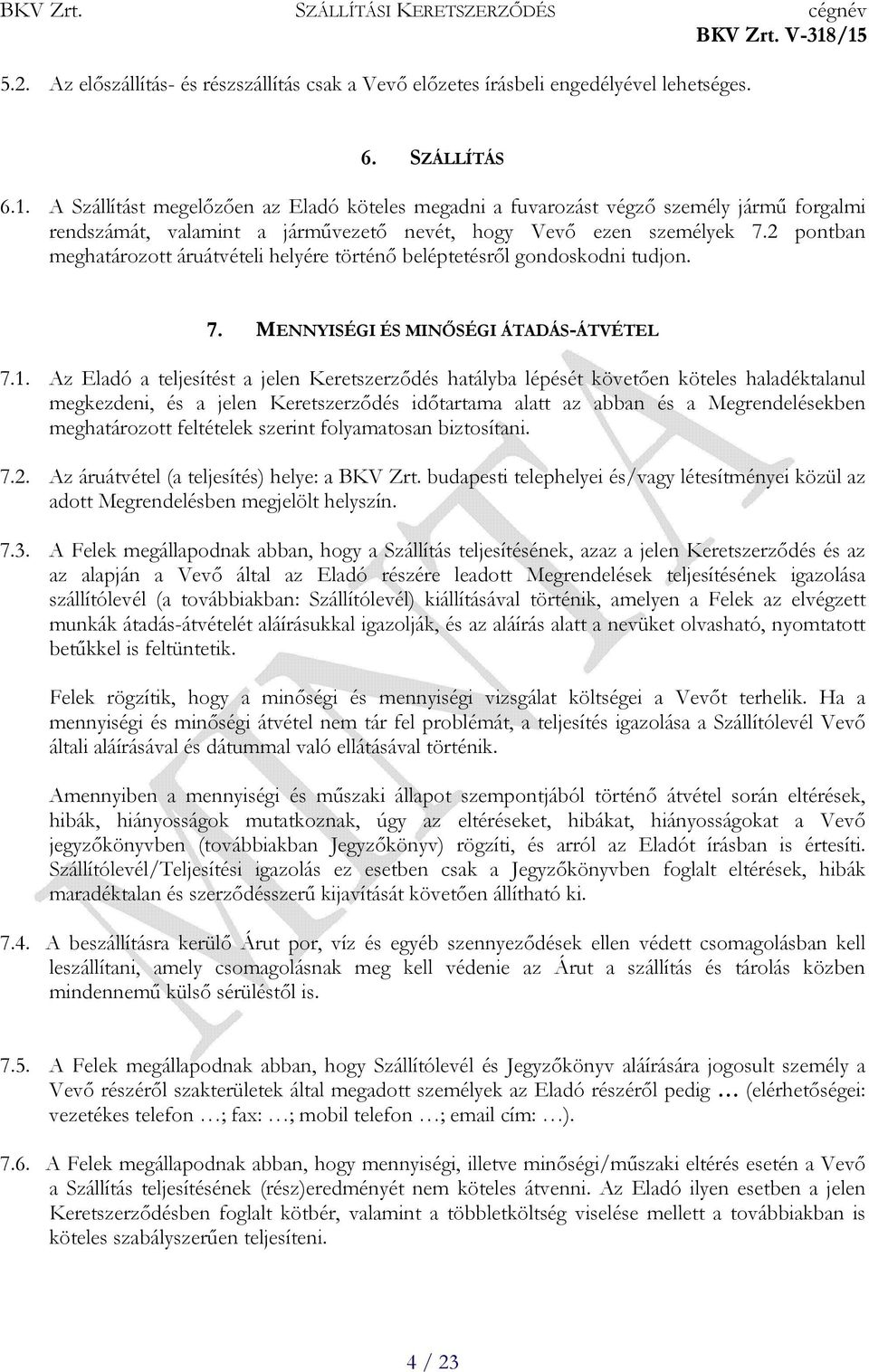 2 pontban meghatározott áruátvételi helyére történő beléptetésről gondoskodni tudjon. 7. MENNYISÉGI ÉS MINŐSÉGI ÁTADÁS-ÁTVÉTEL 7.1.