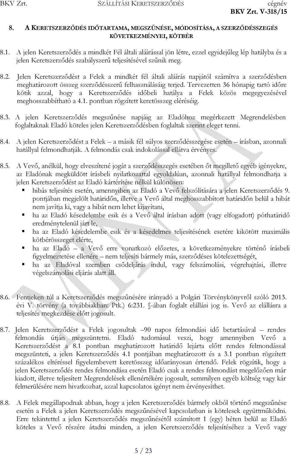 Jelen Keretszerződést a Felek a mindkét fél általi aláírás napjától számítva a szerződésben meghatározott összeg szerződésszerű felhasználásáig terjed.