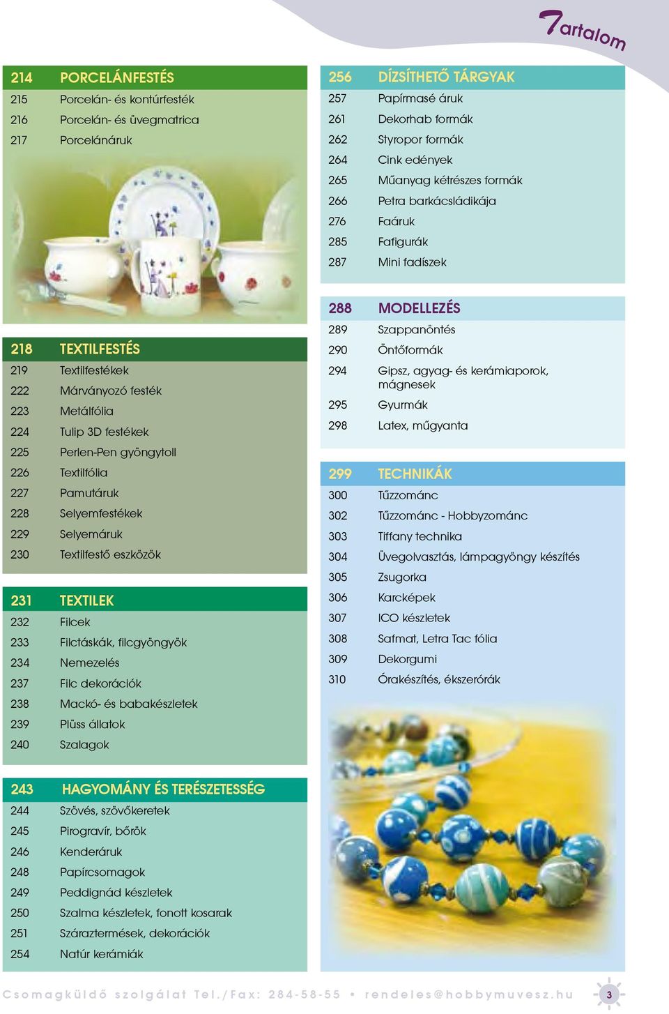 festékek 225 Perlen-Pen gyöngytoll 226 Textilfólia 227 Pamutáruk 228 Selyemfestékek 229 Selyemáruk 230 Textilfestõ eszközök 231 TEXTILEK 232 Filcek 233 Filctáskák, filcgyöngyök 234 Nemezelés 237 Filc