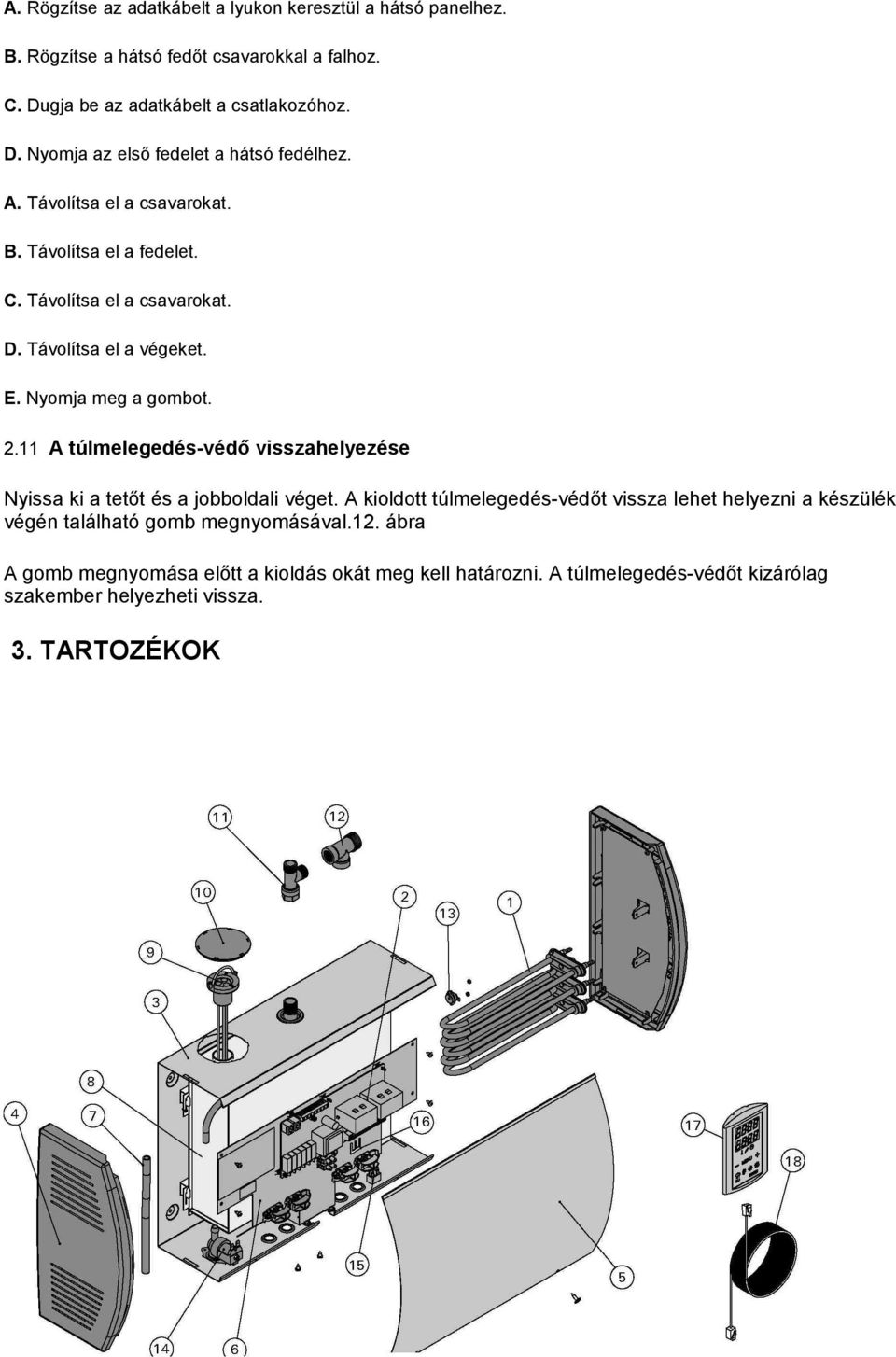 A túlmelegedés-védő visszahelyezése Nyissa ki a tetőt és a jobboldali véget.