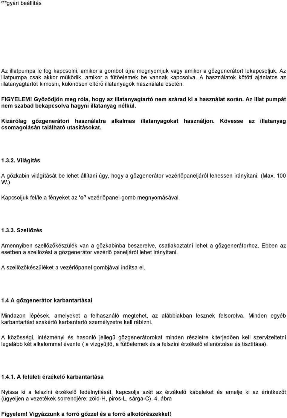 Az illat pumpát nem szabad bekapcsolva hagyni illatanyag nélkül. Kizárólag gőzgenerátori használatra alkalmas illatanyagokat használjon. Kövesse az illatanyag csomagolásán található utasításokat..3.2.