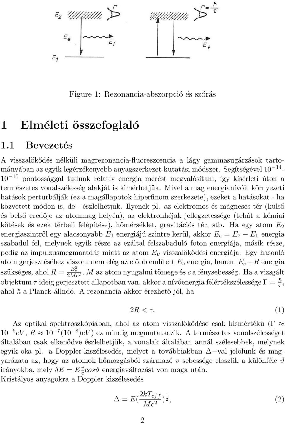 Segítségével 10 14-10 15 pontossággal tudunk relatív energia mérést megvalósítani, így kísérleti úton a természetes vonalszélesség alakját is kimérhetjük.