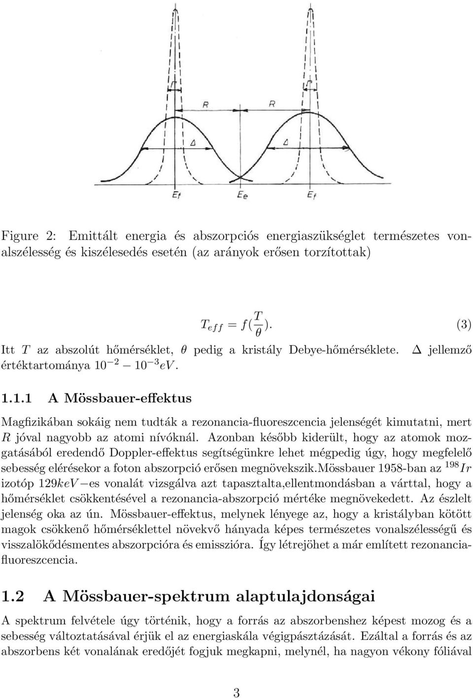 2 10 3 ev. jellemző 1.1.1 A Mössbauer-effektus Magfizikában sokáig nem tudták a rezonancia-fluoreszcencia jelenségét kimutatni, mert R jóval nagyobb az atomi nívóknál.