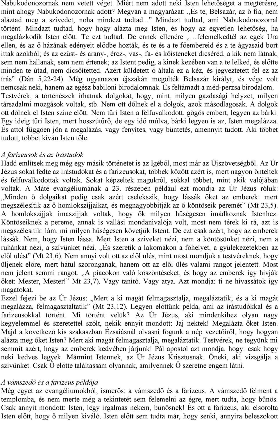 Mindazt tudtad, hogy hogy alázta meg Isten, és hogy az egyetlen lehetőség, ha megalázkodik Isten előtt. Te ezt tudtad.