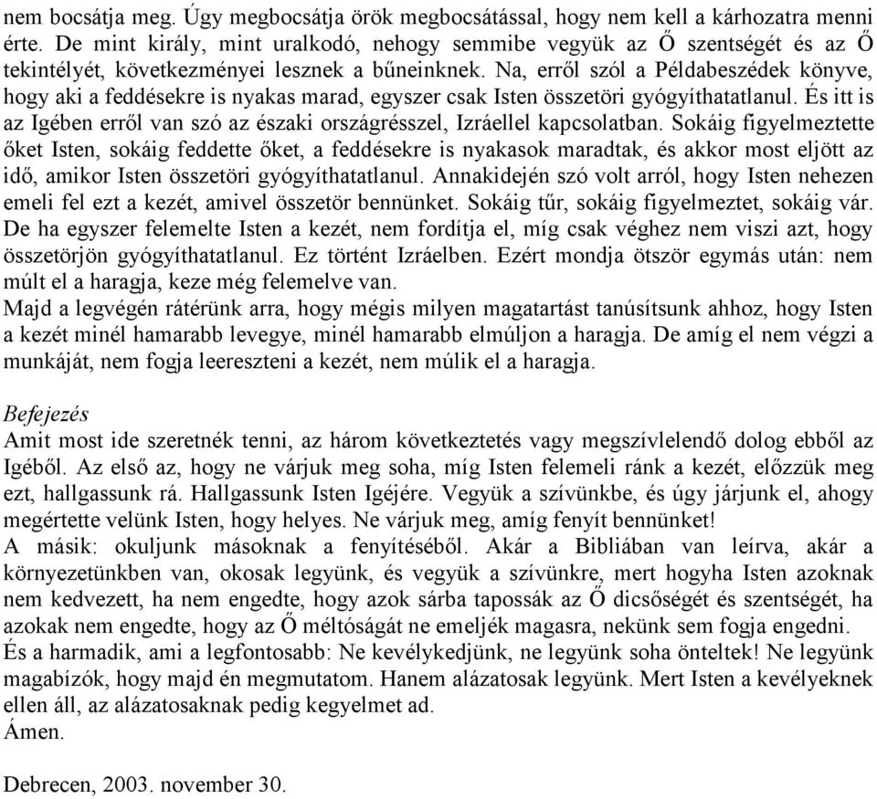 Na, erről szól a Példabeszédek könyve, hogy aki a feddésekre is nyakas marad, egyszer csak Isten összetöri gyógyíthatatlanul.