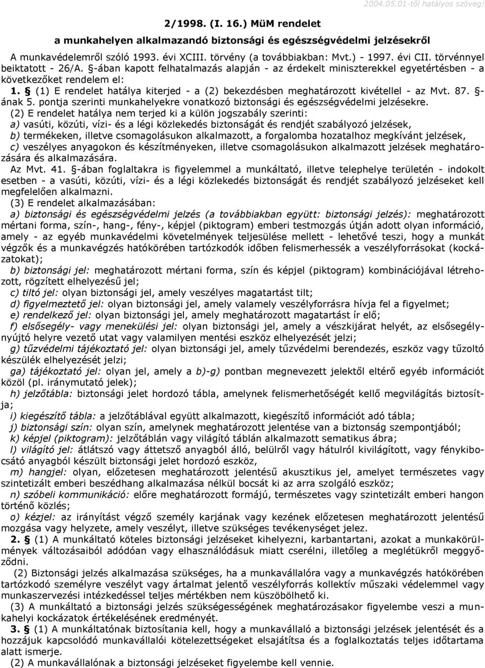 (1) E rendelet hatálya kiterjed - a (2) bekezdésben meghatározott kivétellel - az Mvt. 87. - ának 5. pontja szerinti munkahelyekre vonatkozó biztonsági és egészségvédelmi jelzésekre.