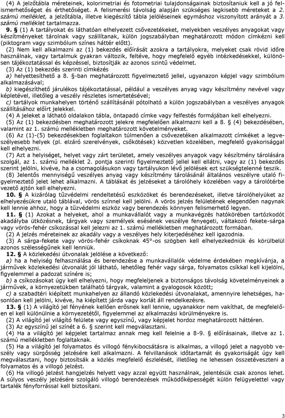 (1) A tartályokat és láthatóan elhelyezett csővezetékeket, melyekben veszélyes anyagokat vagy készítményeket tárolnak vagy szállítanak, külön jogszabályban meghatározott módon címkézni kell