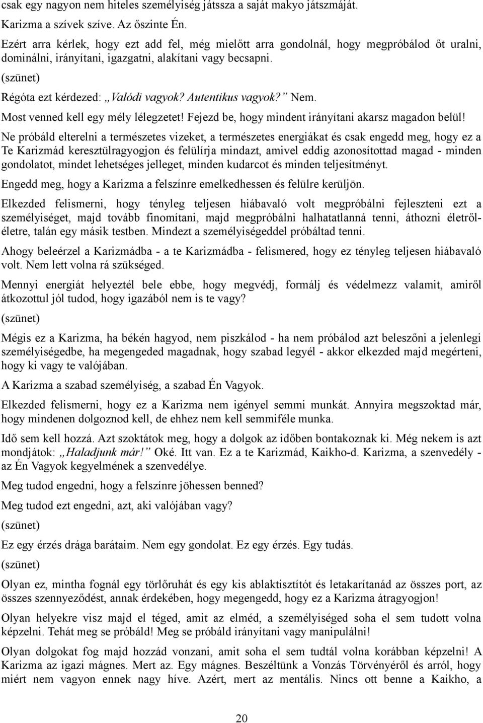 Autentikus vagyok? Nem. Most venned kell egy mély lélegzetet! Fejezd be, hogy mindent irányítani akarsz magadon belül!