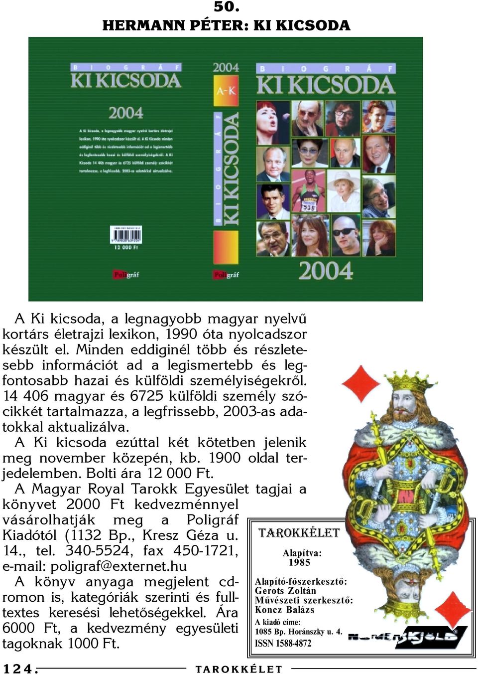 14 40 magyar és 75 külföldi személy szócikkét tartalmazza, a legfrissebb, 00-as adatokkal aktualizálva. A Ki kicsoda ezúttal két kötetben jelenik meg november közepén, kb. 1900 oldal terjedelemben.
