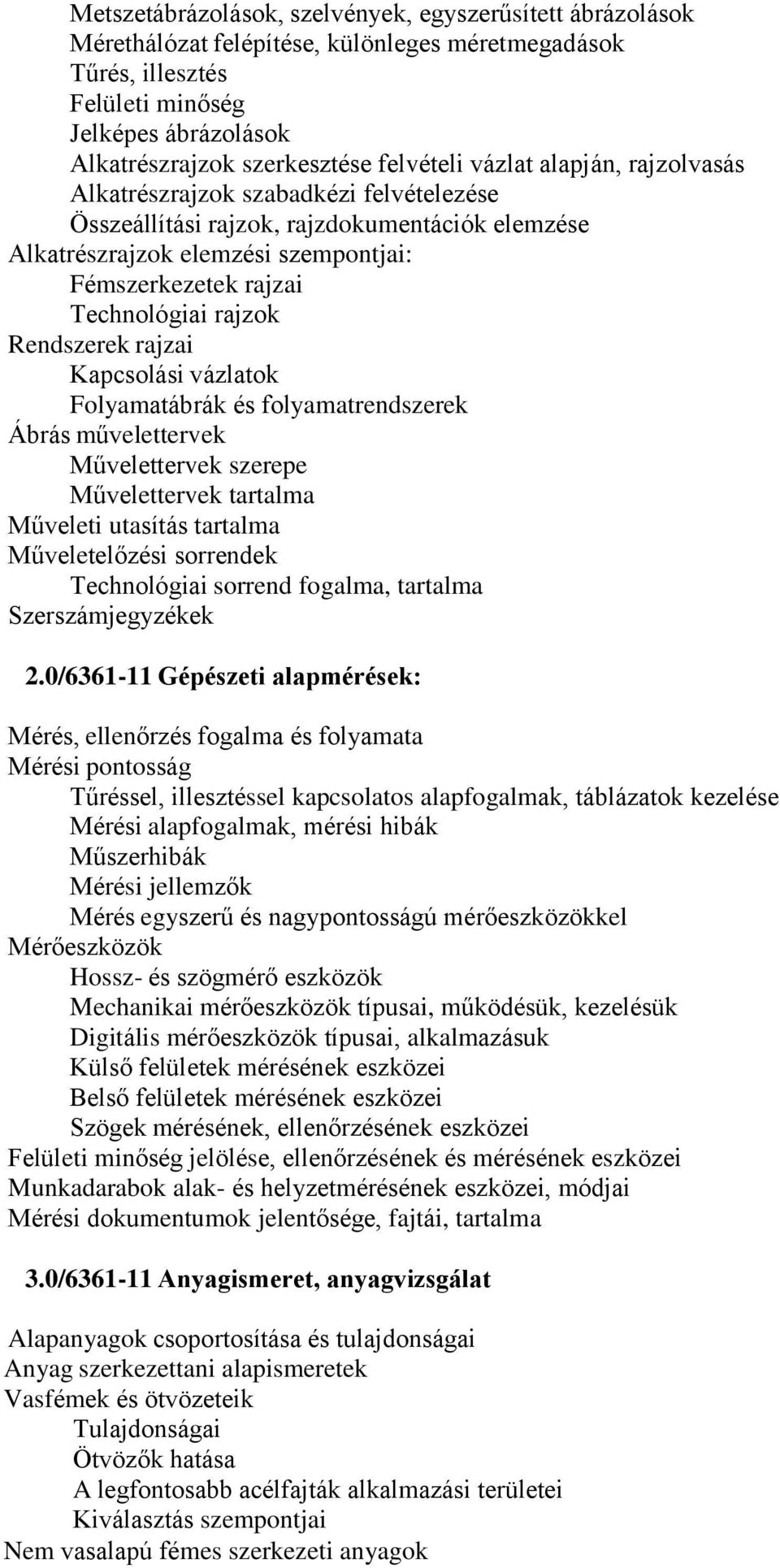 Technológiai rajzok Rendszerek rajzai Kapcsolási vázlatok Folyamatábrák és folyamatrendszerek Ábrás művelettervek Művelettervek szerepe Művelettervek tartalma Műveleti utasítás tartalma