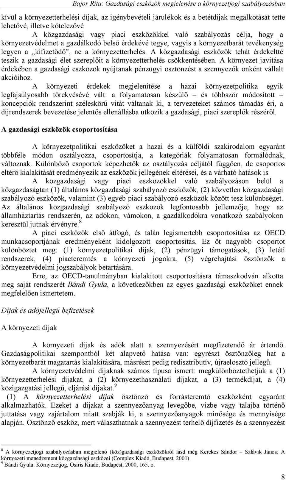 környezetterhelés. A közgazdasági eszközök tehát érdekeltté teszik a gazdasági élet szereplőit a környezetterhelés csökkentésében.