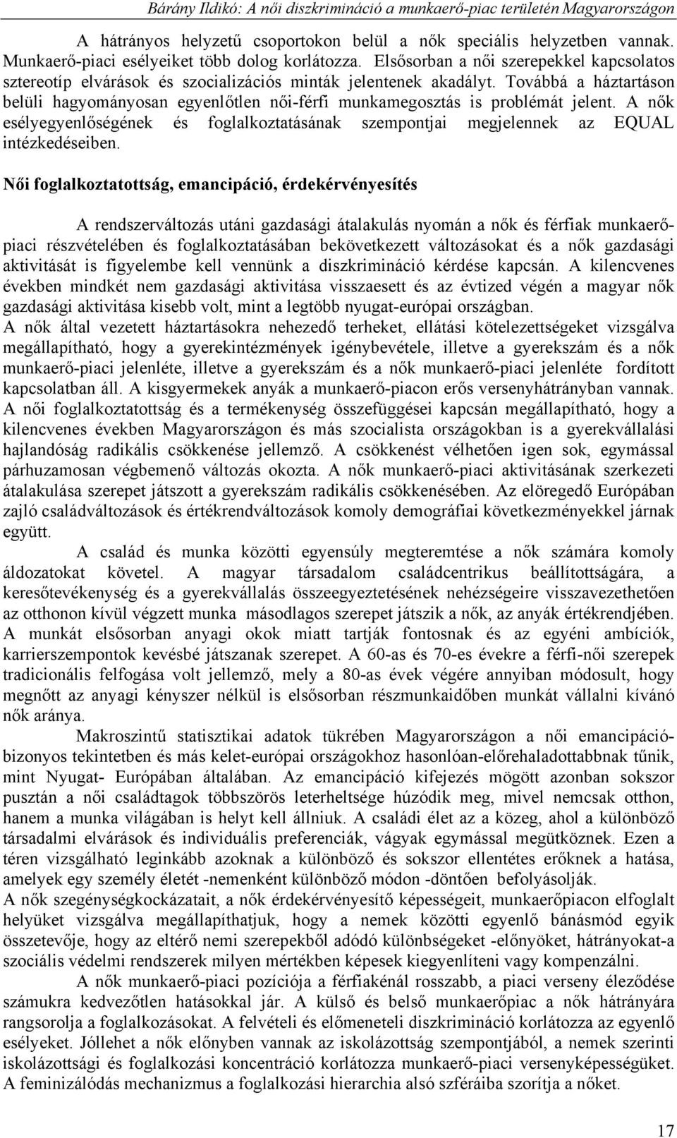 Továbbá a háztartáson belüli hagyományosan egyenlőtlen női-férfi munkamegosztás is problémát jelent. A nők esélyegyenlőségének és foglalkoztatásának szempontjai megjelennek az EQUAL intézkedéseiben.