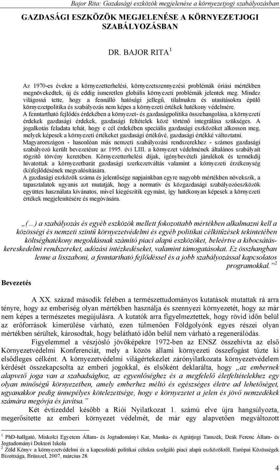 Mindez világossá tette, hogy a fennálló hatósági jellegű, tilalmakra és utasításokra épülő környezetpolitika és szabályozás nem képes a környezeti értékek hatékony védelmére.