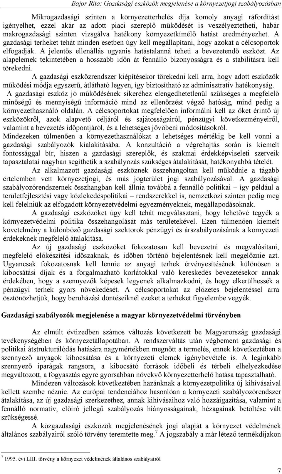 A gazdasági terheket tehát minden esetben úgy kell megállapítani, hogy azokat a célcsoportok elfogadják. A jelentős ellenállás ugyanis hatástalanná teheti a bevezetendő eszközt.