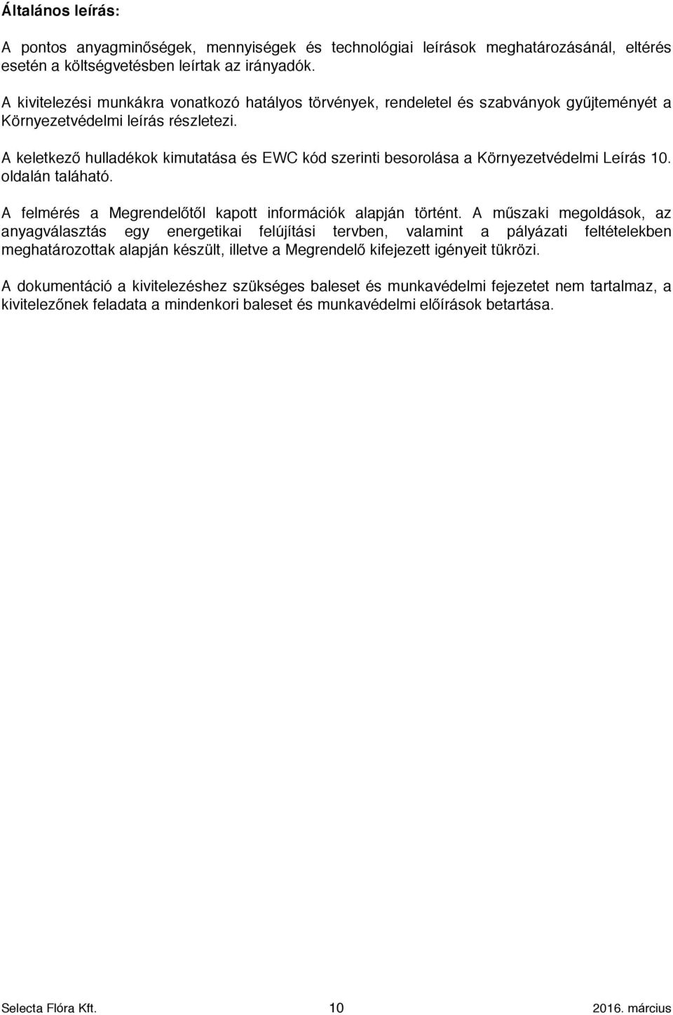 A keletkező hulladékok kimutatása és EWC kód szerinti besorolása a Környezetvédelmi Leírás 10. oldalán taláható. A felmérés a Megrendelőtől kapott információk alapján történt.