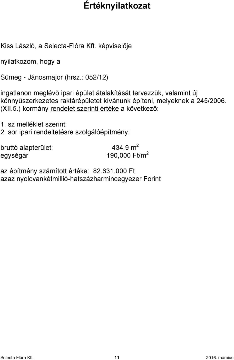 245/2006. (XII.5.) kormány rendelet szerinti értéke a következő: 1. sz melléklet szerint: 2.