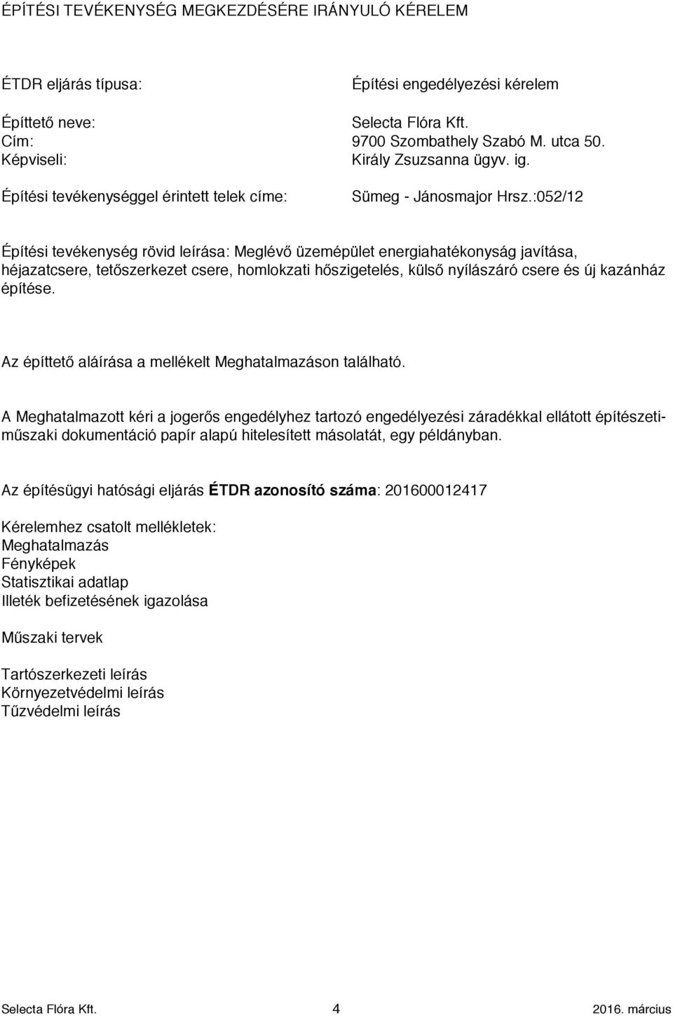 :052/12 Építési tevékenység rövid leírása: Meglévő üzemépület energiahatékonyság javítása, héjazatcsere, tetőszerkezet csere, homlokzati hőszigetelés, külső nyílászáró csere és új kazánház építése.