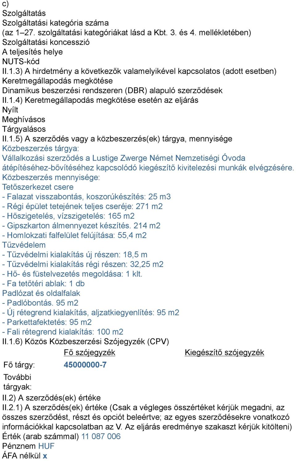 3) A hirdetmény a következők valamelyikével kapcsolatos (adott esetben) Keretmegállapodás megkötése Dinamikus beszerzési rendszeren (DBR) alapuló szerződések II.1.