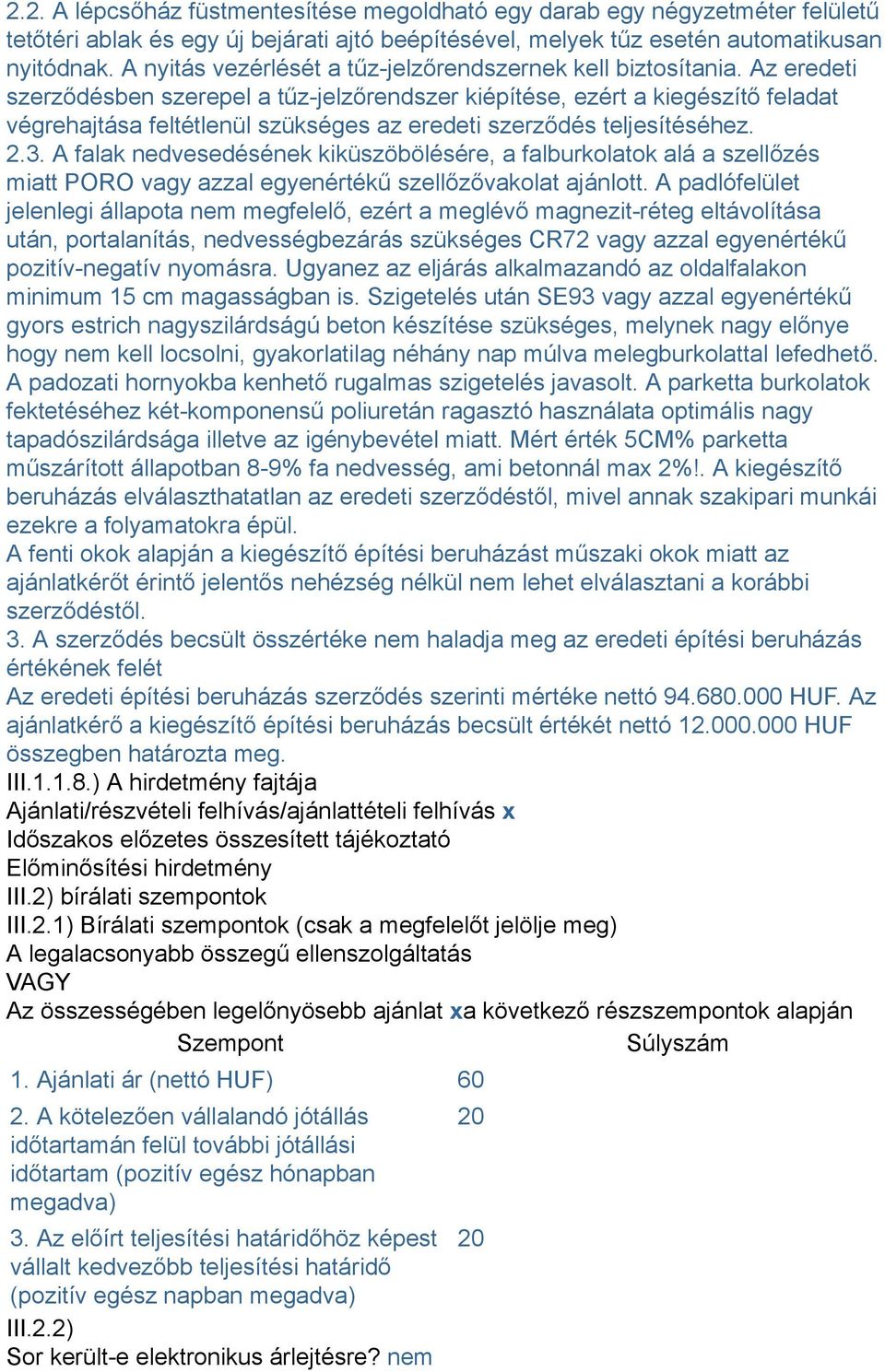 Az eredeti szerződésben szerepel a tűz-jelzőrendszer kiépítése, ezért a kiegészítő feladat végrehajtása feltétlenül szükséges az eredeti szerződés teljesítéséhez. 2.3.