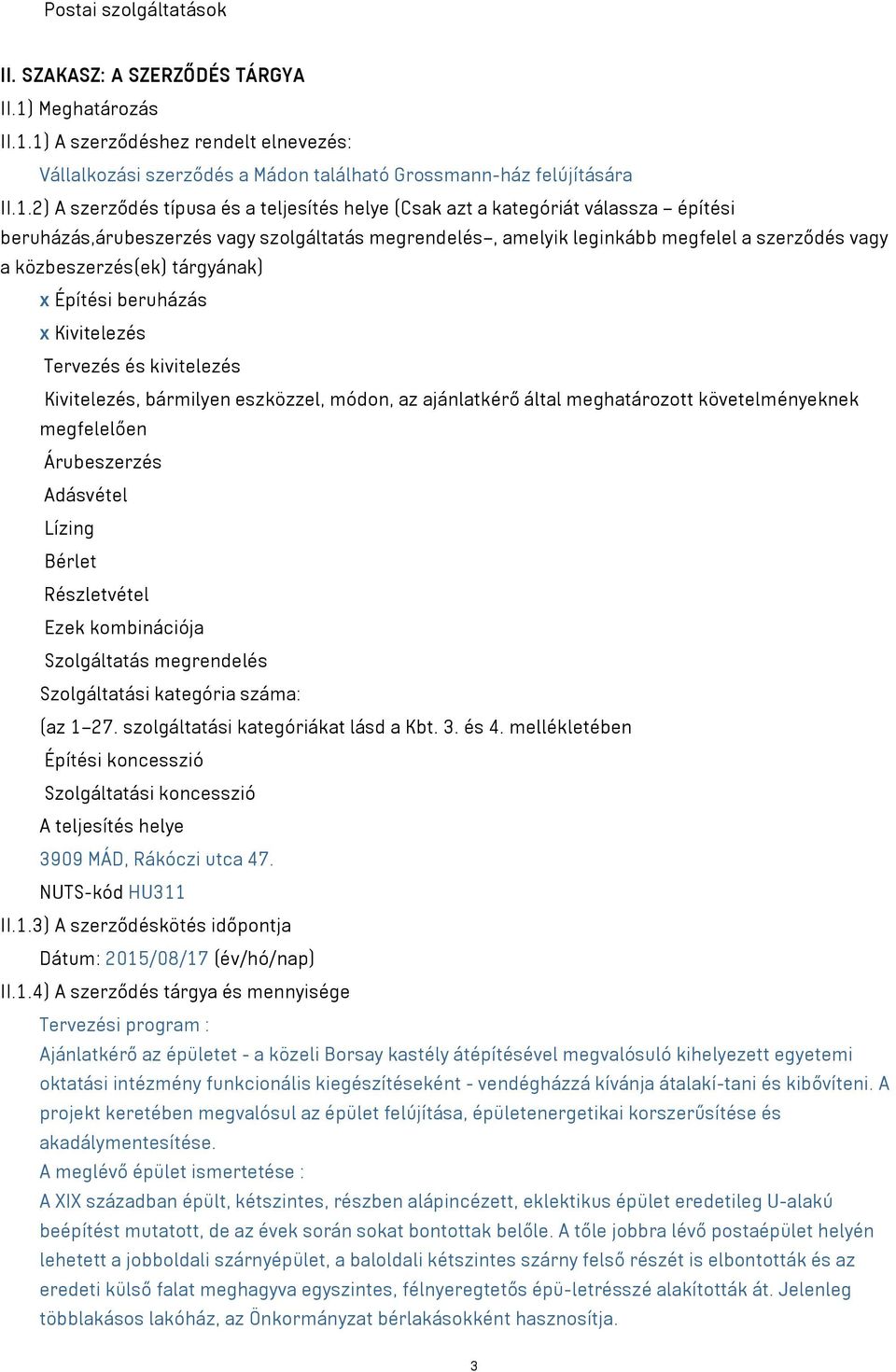 1) A szerződéshez rendelt elnevezés: Vállalkozási szerződés a Mádon található Grossmann-ház felújítására II.1.2) A szerződés típusa és a teljesítés helye (Csak azt a kategóriát válassza építési