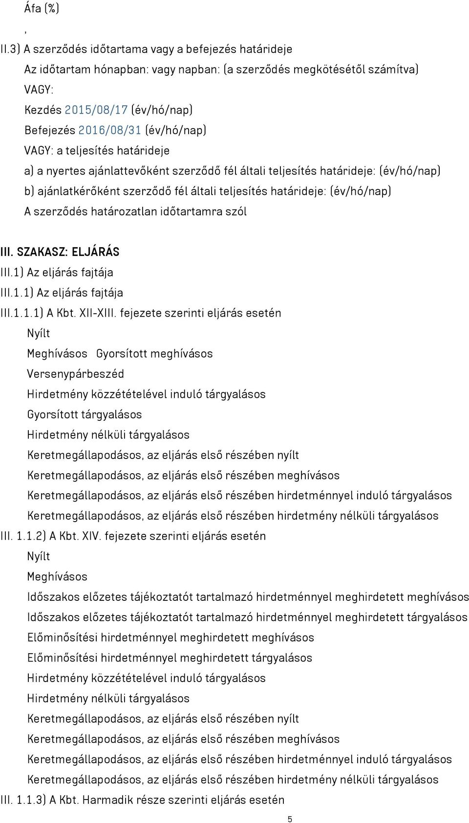 VAGY: a teljesítés határideje a) a nyertes ajánlattevőként szerződő fél általi teljesítés határideje: (év/hó/nap) b) ajánlatkérőként szerződő fél általi teljesítés határideje: (év/hó/nap) A szerződés