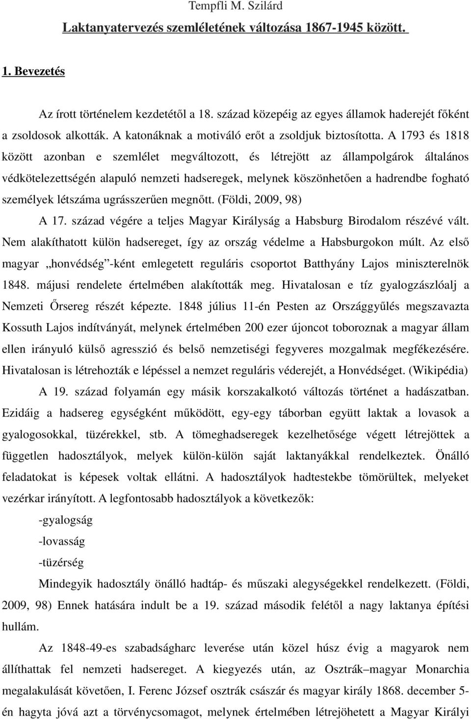 A 1793 és 1818 között azonban e szemlélet megváltozott, és létrejött az állampolgárok általános védkötelezettségén alapuló nemzeti hadseregek, melynek köszönhetően a hadrendbe fogható személyek