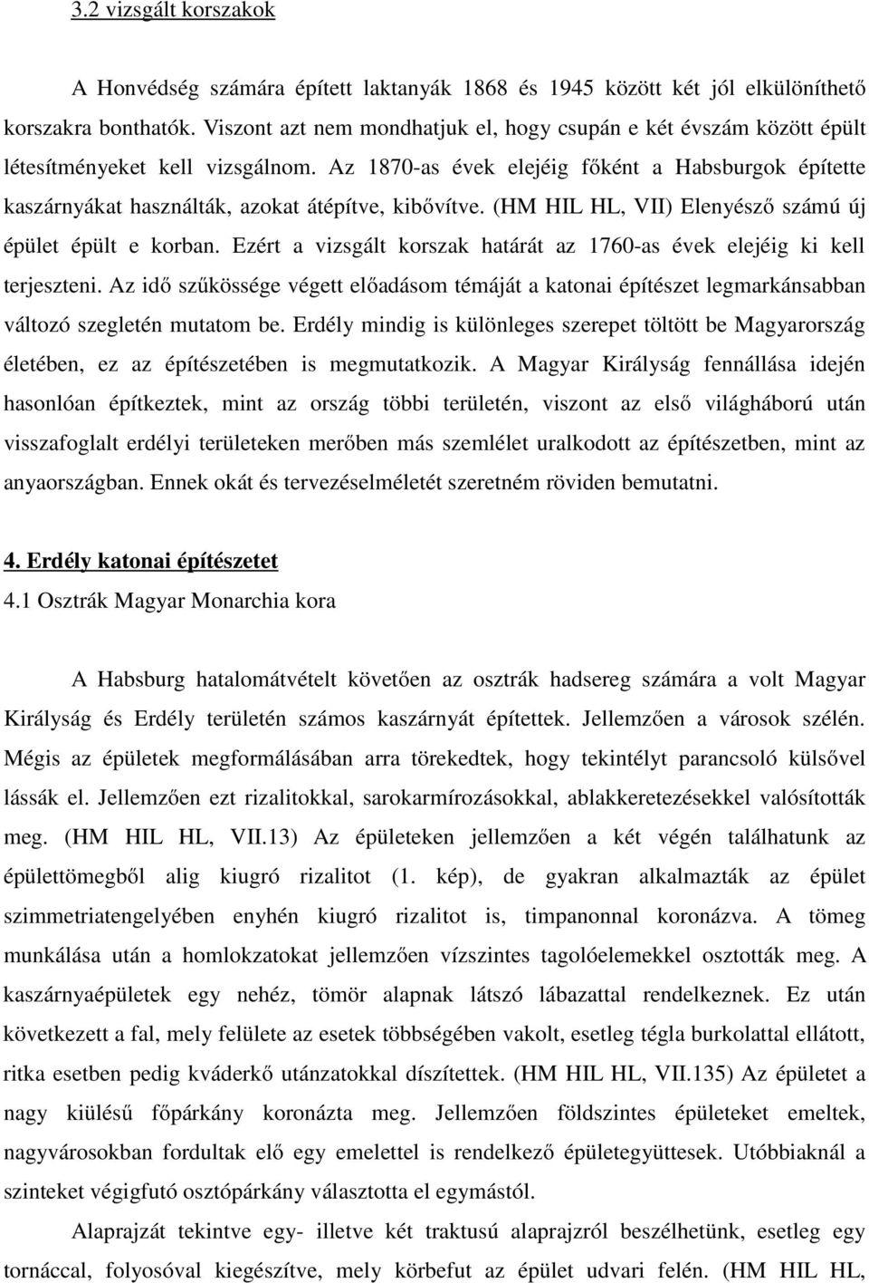 Az 1870-as évek elejéig főként a Habsburgok építette kaszárnyákat használták, azokat átépítve, kibővítve. (HM HIL HL, VII) Elenyésző számú új épület épült e korban.