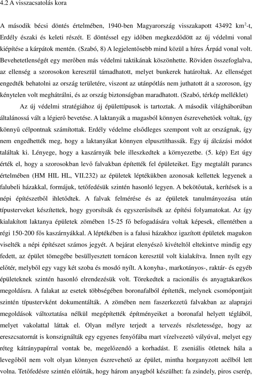 Bevehetetlenségét egy merőben más védelmi taktikának köszönhette. Röviden összefoglalva, az ellenség a szorosokon keresztül támadhatott, melyet bunkerek határoltak.