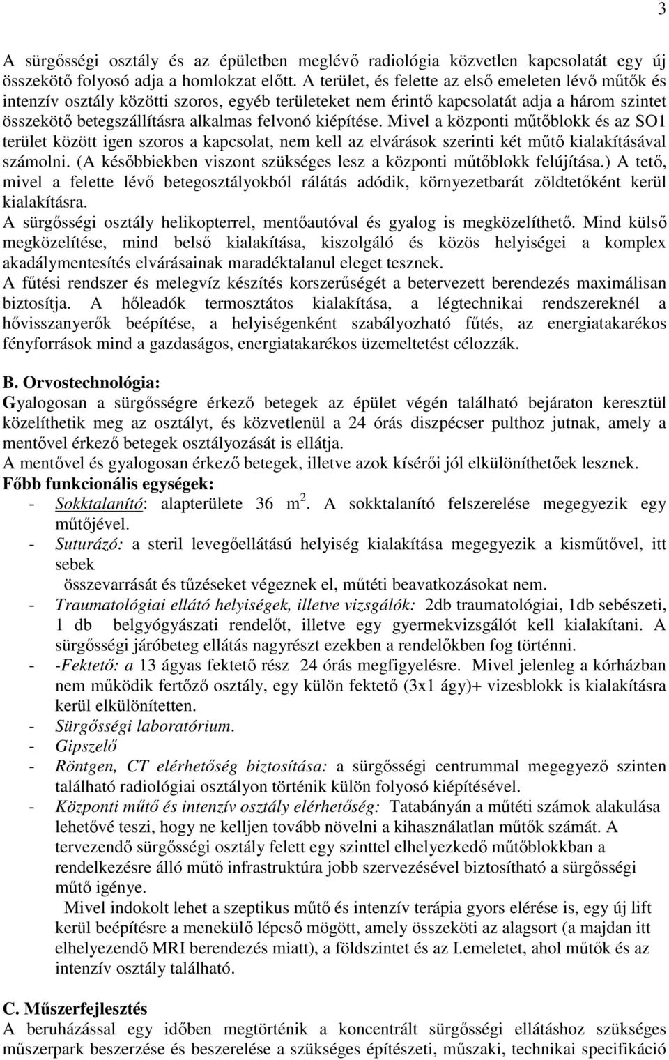 kiépítése. Mivel a központi mőtıblokk és az SO1 terület között igen szoros a kapcsolat, nem kell az elvárások szerinti két mőtı kialakításával számolni.