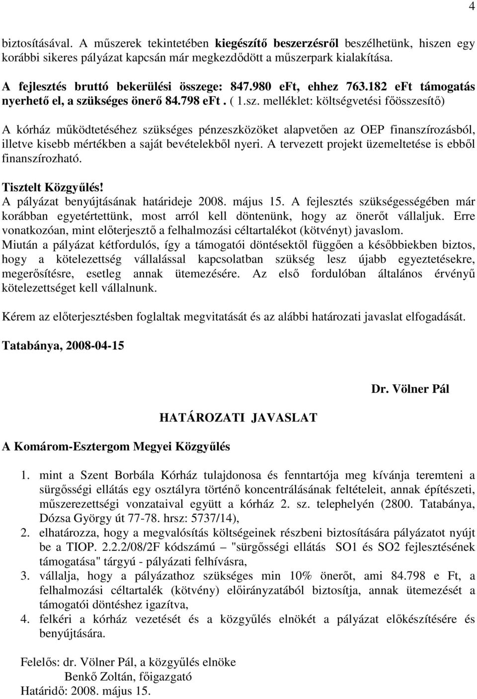 A tervezett projekt üzemeltetése is ebbıl finanszírozható. Tisztelt Közgyőlés! A pályázat benyújtásának határideje 2008. május 15.