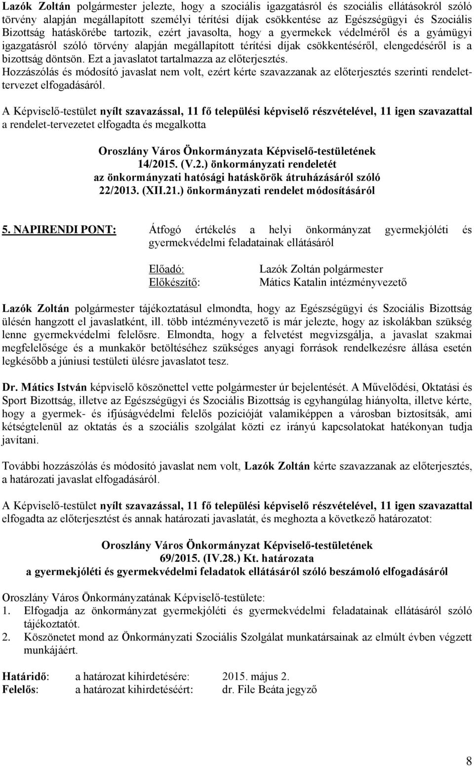 Ezt a javaslatot tartalmazza az előterjesztés. Hozzászólás és módosító javaslat nem volt, ezért kérte szavazzanak az előterjesztés szerinti rendelettervezet elfogadásáról.