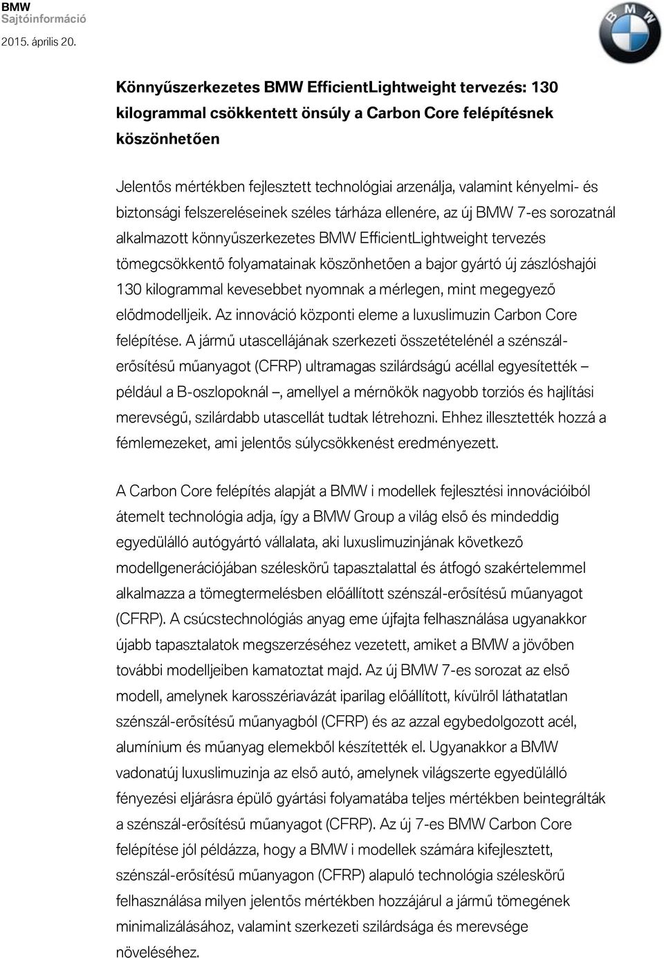 bajor gyártó új zászlóshajói 130 kilogrammal kevesebbet nyomnak a mérlegen, mint megegyező elődmodelljeik. Az innováció központi eleme a luxuslimuzin Carbon Core felépítése.