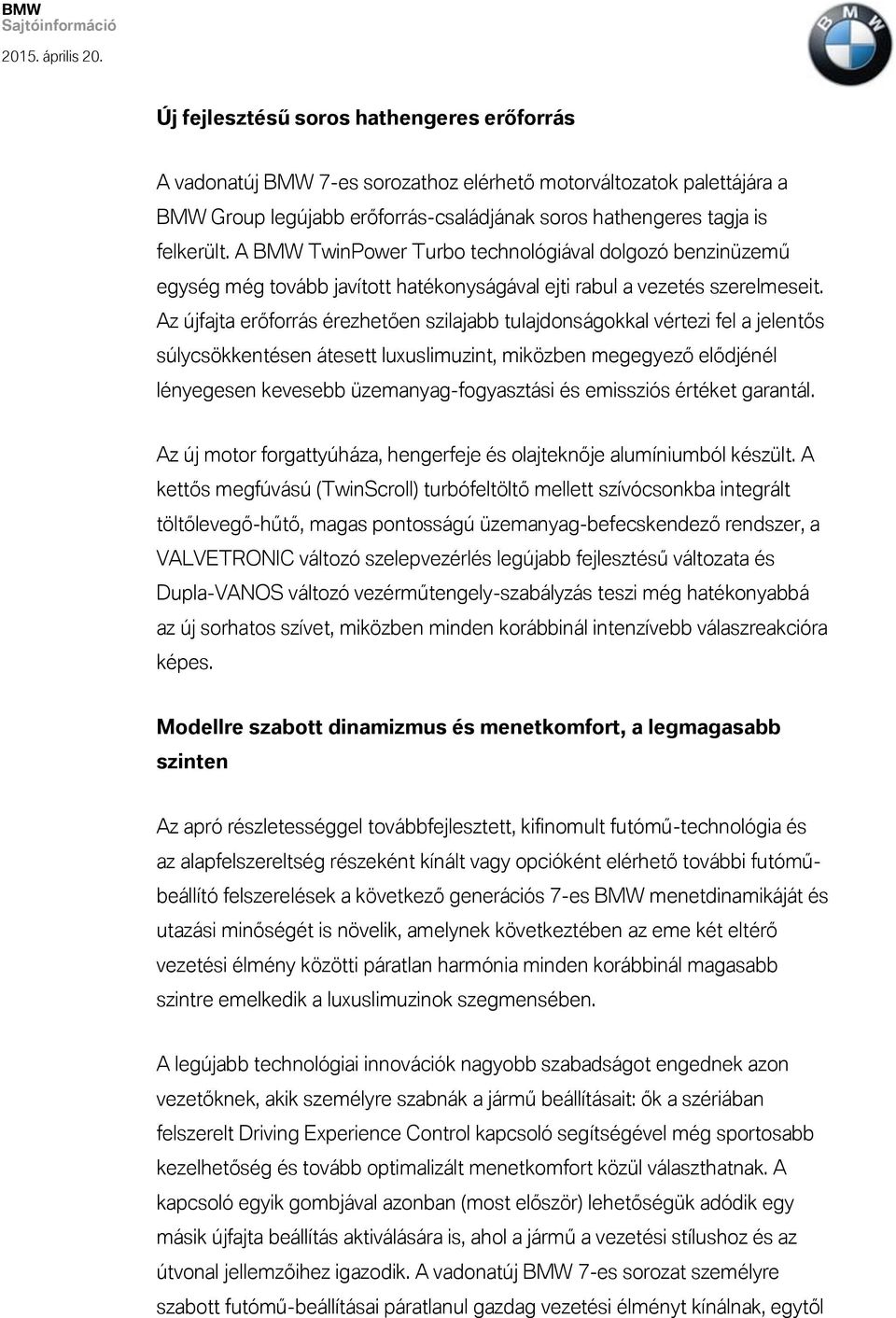 Az újfajta erőforrás érezhetően szilajabb tulajdonságokkal vértezi fel a jelentős súlycsökkentésen átesett luxuslimuzint, miközben megegyező elődjénél lényegesen kevesebb üzemanyag-fogyasztási és