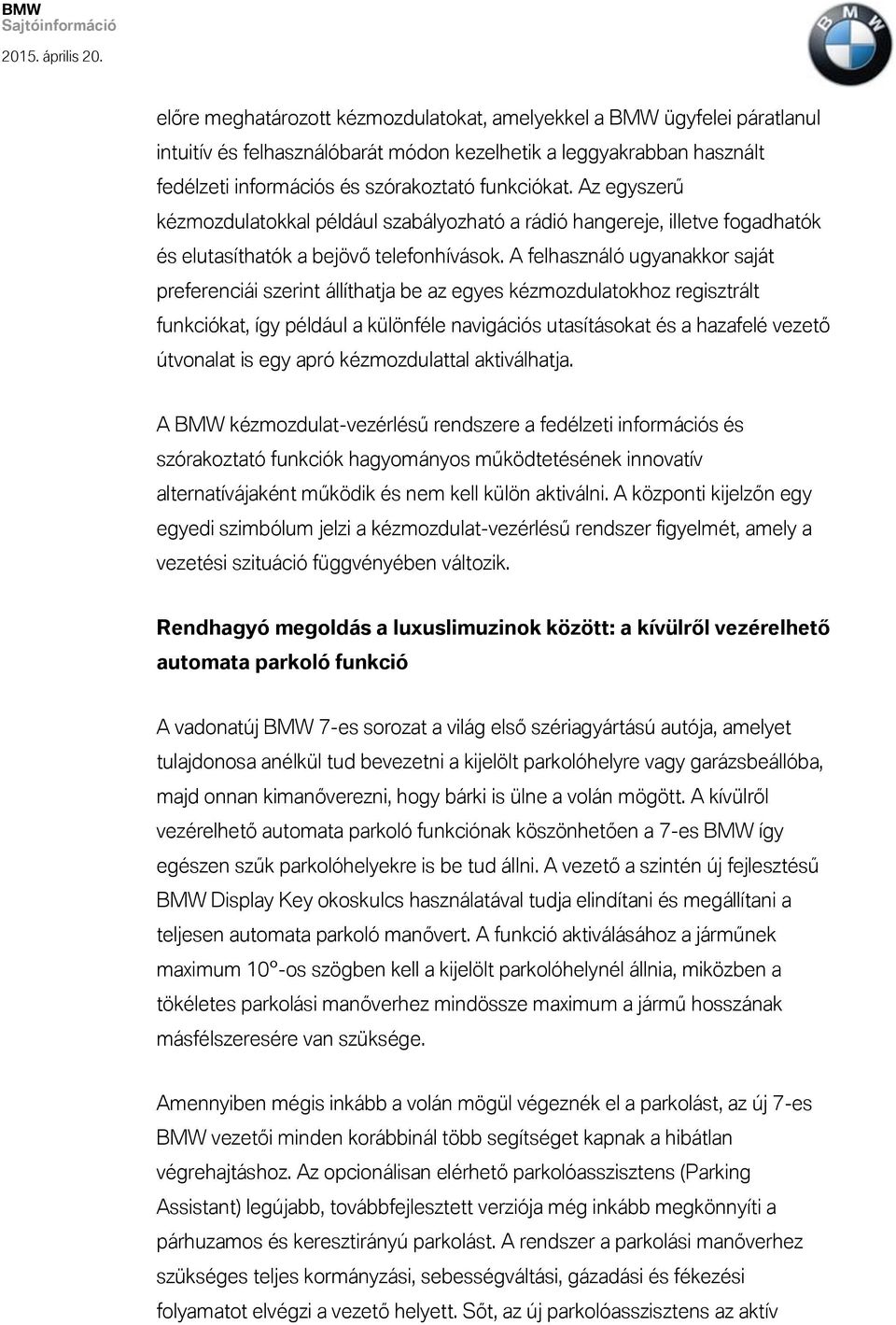 A felhasználó ugyanakkor saját preferenciái szerint állíthatja be az egyes kézmozdulatokhoz regisztrált funkciókat, így például a különféle navigációs utasításokat és a hazafelé vezető útvonalat is