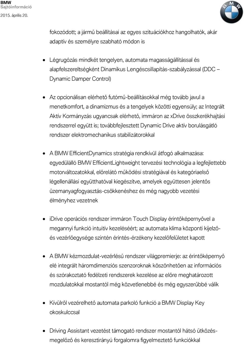 az Integrált Aktív Kormányzás ugyancsak elérhető, immáron az xdrive összkerékhajtási rendszerrel együtt is; továbbfejlesztett Dynamic Drive aktív borulásgátló rendszer elektromechanikus