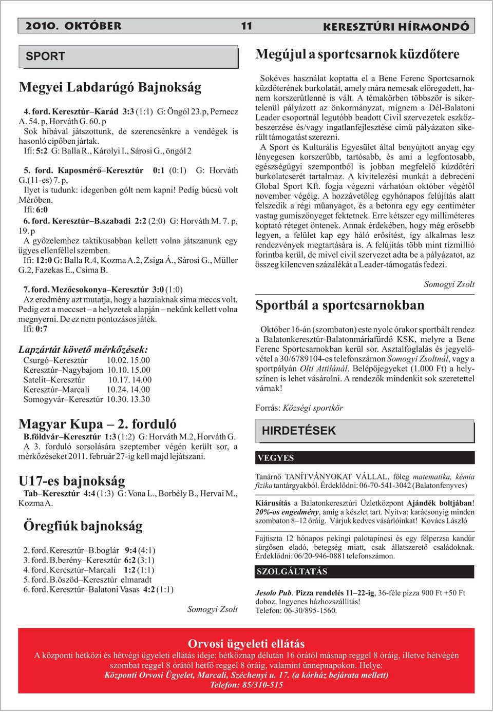 p, Ilyet is tudunk: idegenben gólt nem kapni! Pedig búcsú volt Mérőben. Ifi: 6:0 6. ford. Keresztúr B.szabadi 2:2 (2:0) G: Horváth M. 7. p, 19.