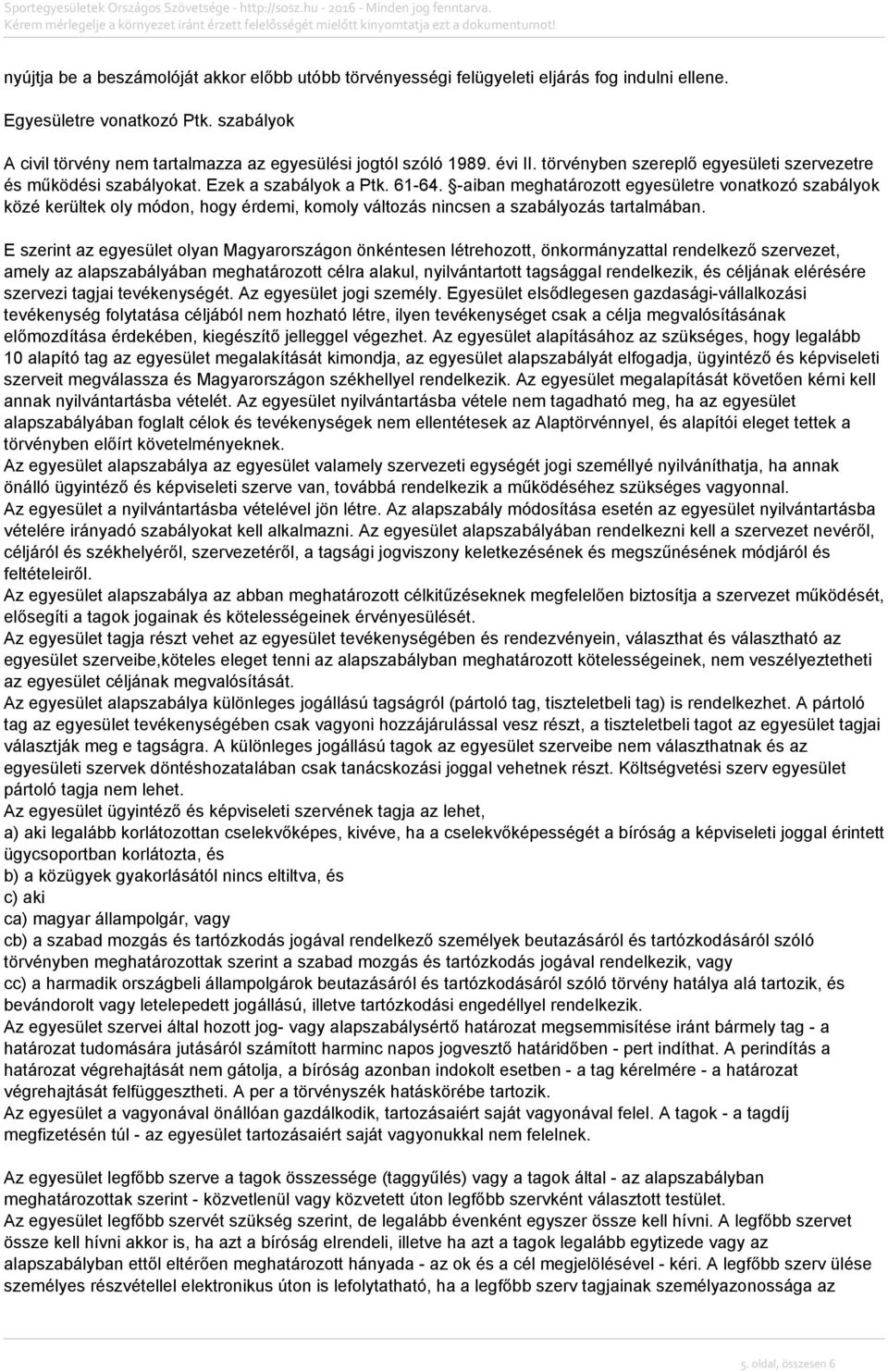 -aiban meghatározott egyesületre vonatkozó szabályok közé kerültek oly módon, hogy érdemi, komoly változás nincsen a szabályozás tartalmában.