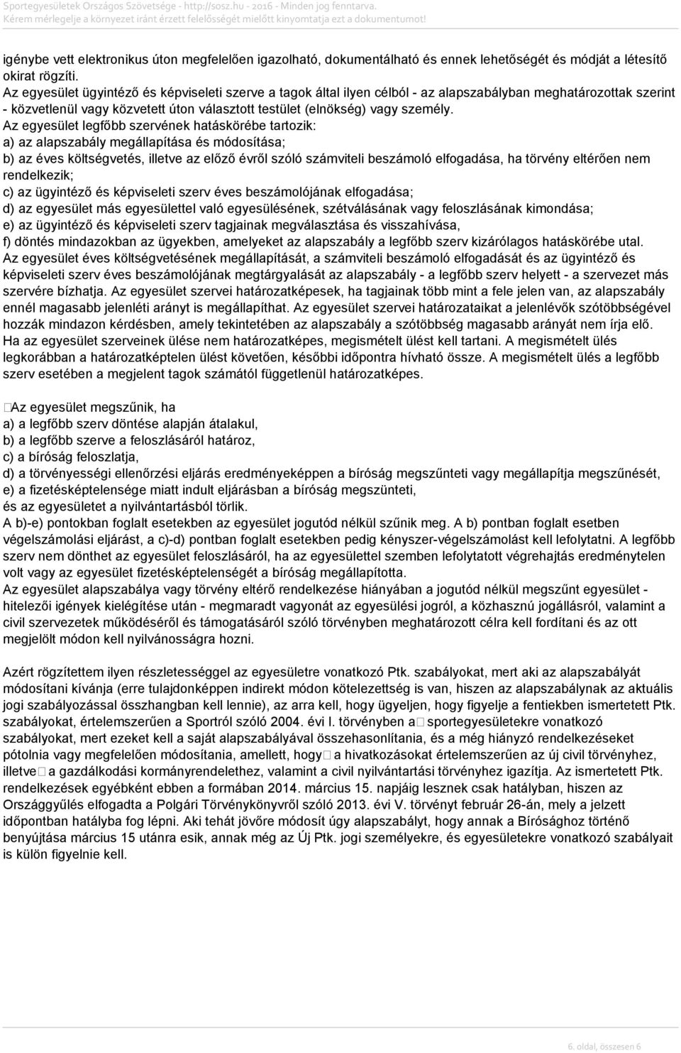 Az egyesület legfőbb szervének hatáskörébe tartozik: a) az alapszabály megállapítása és módosítása; b) az éves költségvetés, illetve az előző évről szóló számviteli beszámoló elfogadása, ha törvény