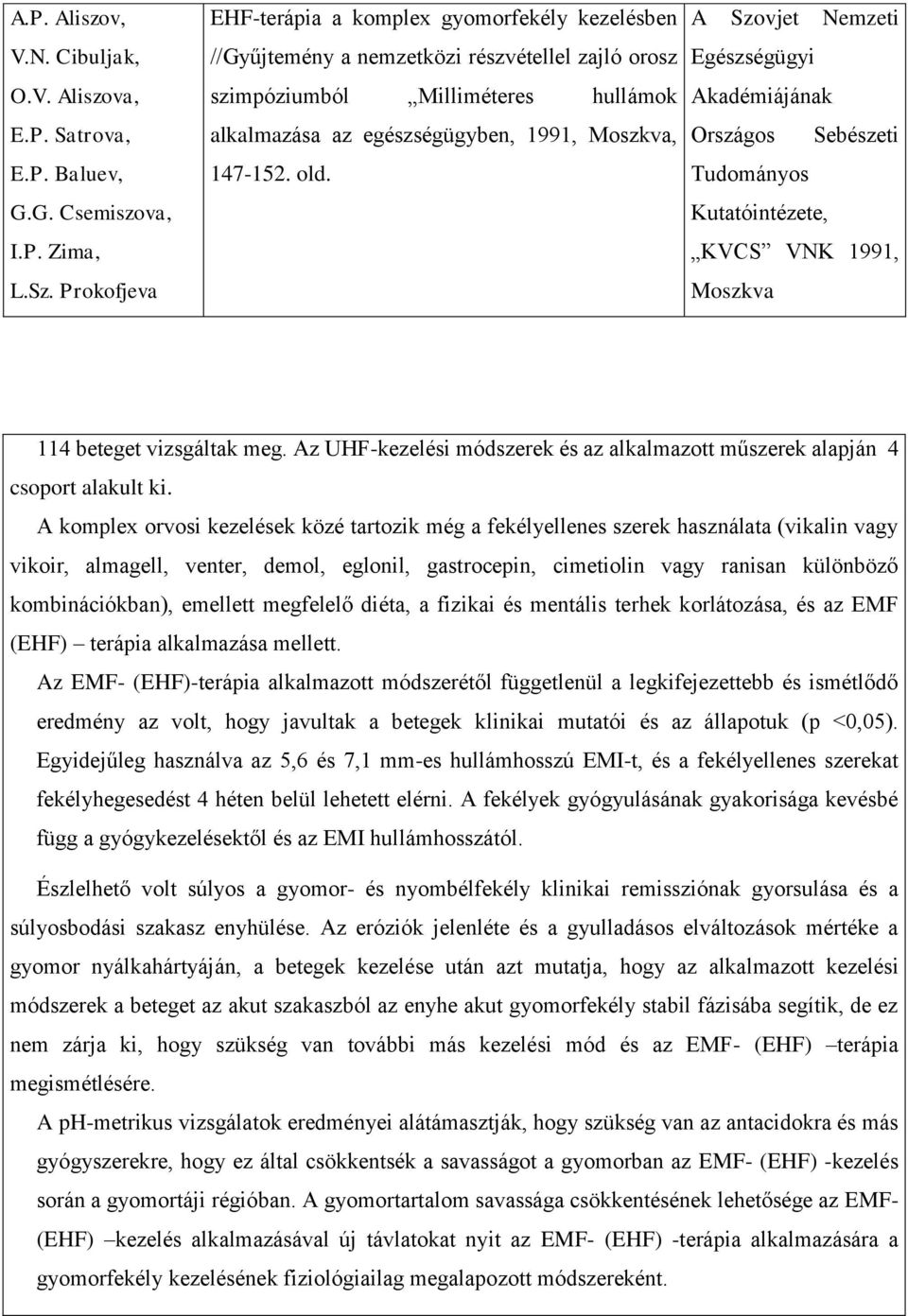 old. A Szovjet Nemzeti Egészségügyi Akadémiájának Országos Sebészeti Tudományos Kutatóintézete, KVCS VNK 1991, Moszkva 114 beteget vizsgáltak meg.