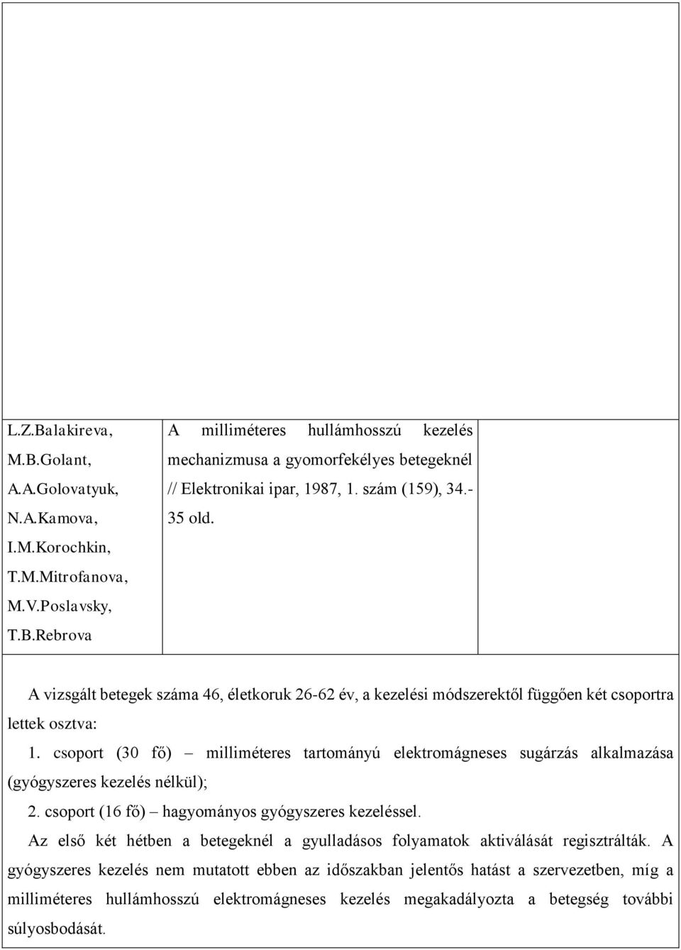 csoport (30 fő) milliméteres tartományú elektromágneses sugárzás alkalmazása (gyógyszeres kezelés nélkül); 2. csoport (16 fő) hagyományos gyógyszeres kezeléssel.