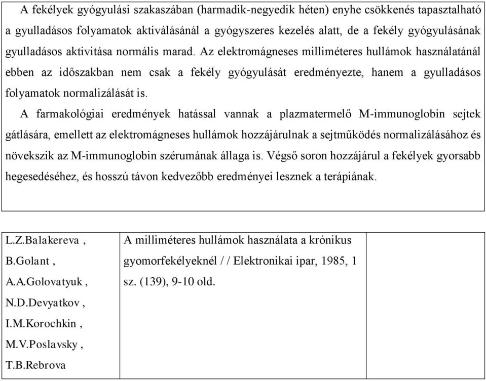 A farmakológiai eredmények hatással vannak a plazmatermelő M-immunoglobin sejtek gátlására, emellett az elektromágneses hullámok hozzájárulnak a sejtműködés normalizálásához és növekszik az