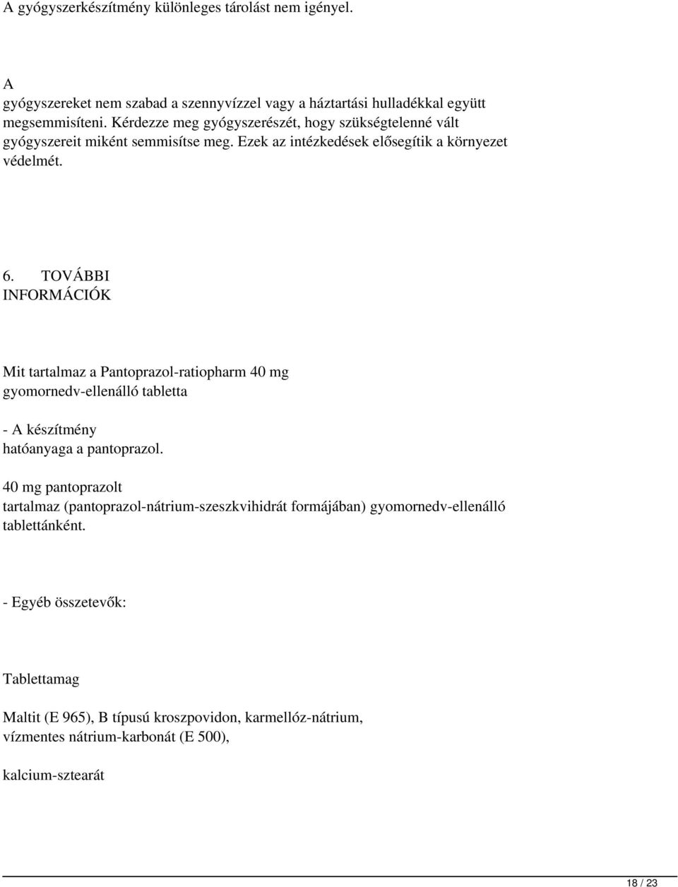 TOVÁBBI INFORMÁCIÓK Mit tartalmaz a Pantoprazol-ratiopharm 40mg gyomornedv-ellenálló tabletta - A készítmény hatóanyaga a pantoprazol.