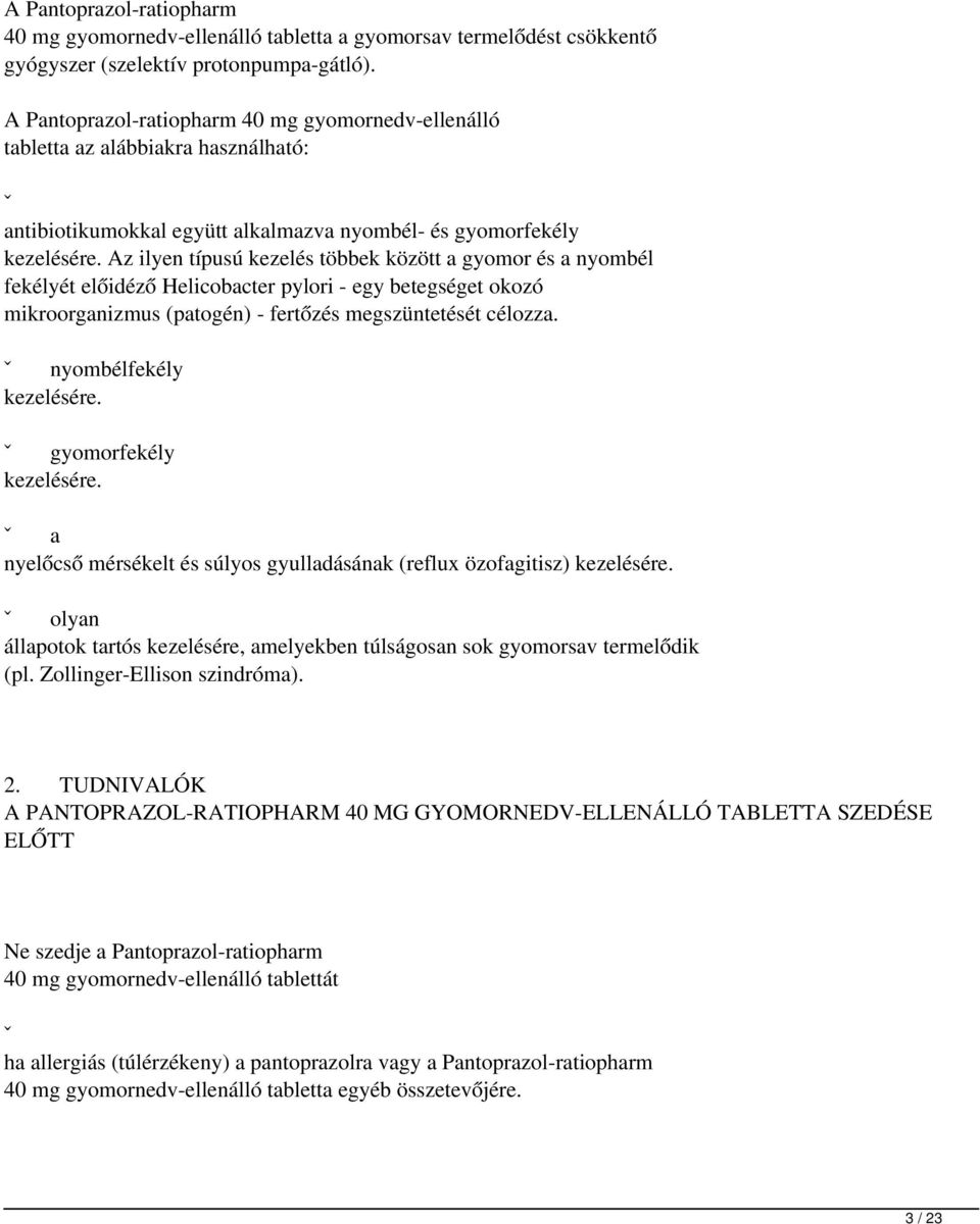 Az ilyen típusú kezelés többek között a gyomor és a nyombél fekélyét előidéző Helicobacter pylori - egy betegséget okozó mikroorganizmus (patogén) - fertőzés megszüntetését célozza.